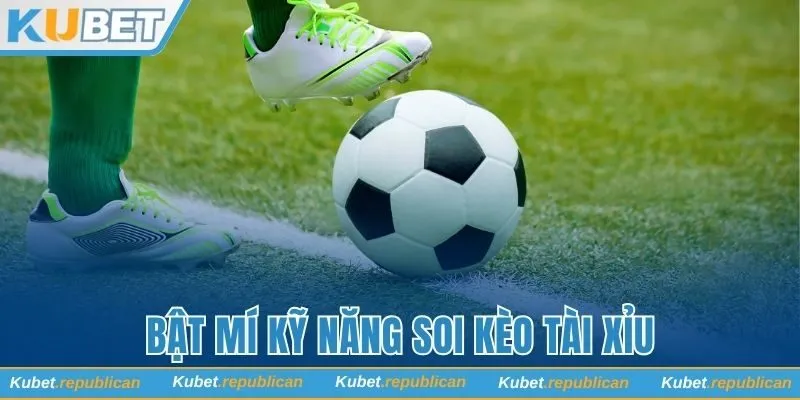 Bật mí kỹ năng soi kèo tài xỉu