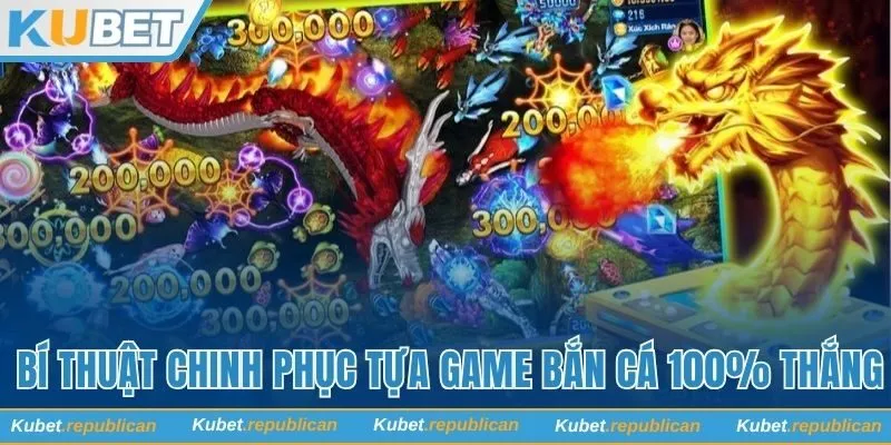 Bí thuật chinh phục tựa game bắn cá 100% thắng