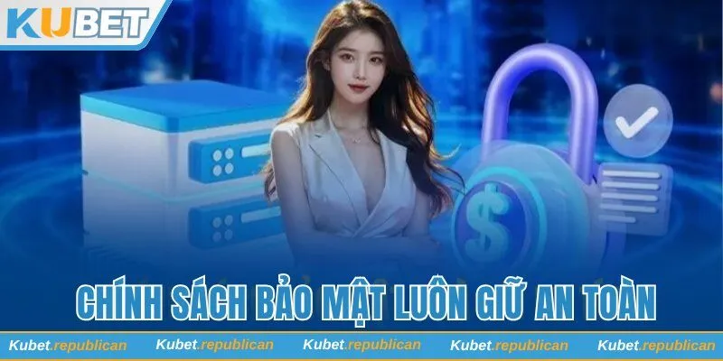 Hệ thống chính sách bảo mật luôn giữ an toàn
