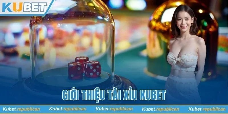 Giới thiệu tài xỉu Kubet