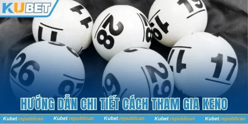 Hướng dẫn chi tiết cách tham gia quay thưởng Keno tại nhà cái