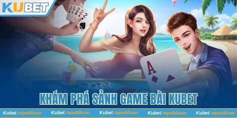 Khám phá sảnh Game bài Kubet